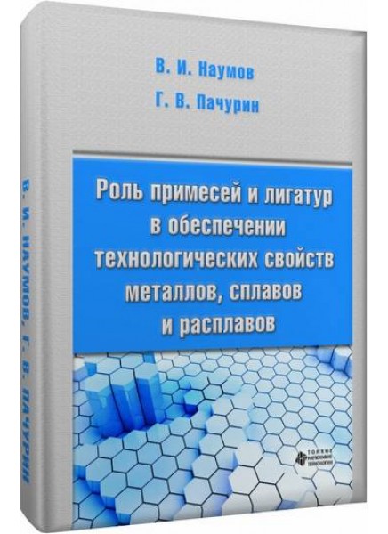 Роль примесей и лигатур в обеспечении технологических свойств металлов, сплавов и расплавов