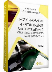 Проектирование и изготовление заготовок деталей общего и специального машиностроения Том 2