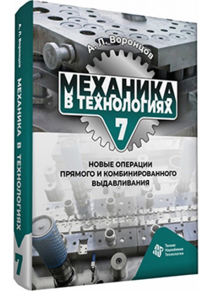 Механика в технологиях. Том 7. Новые операции прямого и комбинированного выдавливания Механика в технологиях. Том 7. Новые операции прямого и комбинированного выдавливания